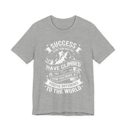 Success Is Not How High You Have Climbed Tee
